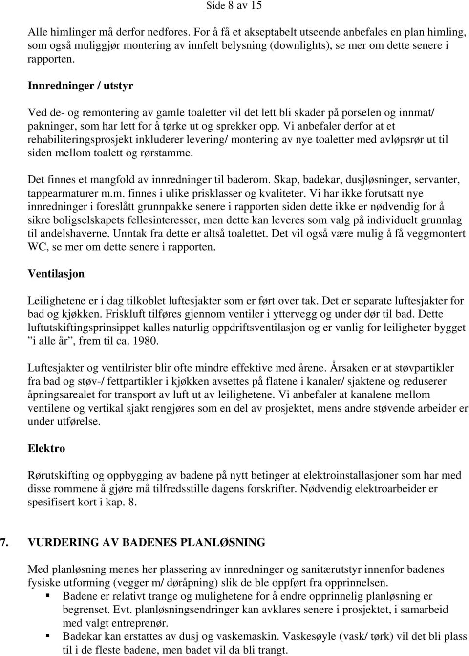 Innredninger / utstyr Ved de- og remontering av gamle toaletter vil det lett bli skader på porselen og innmat/ pakninger, som har lett for å tørke ut og sprekker opp.