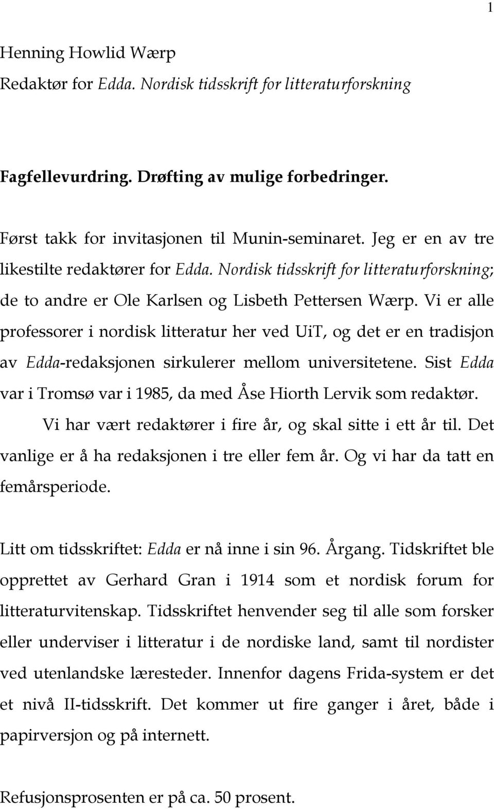 Vi er alle professorer i nordisk litteratur her ved UiT, og det er en tradisjon av Edda-redaksjonen sirkulerer mellom universitetene.