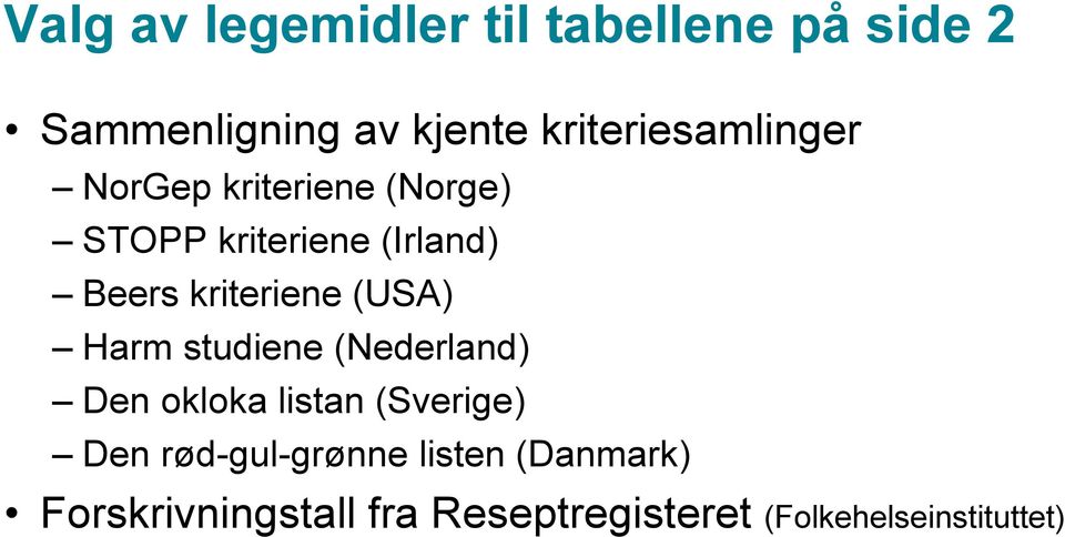 kriteriene (USA) Harm studiene (Nederland) Den okloka listan (Sverige) Den