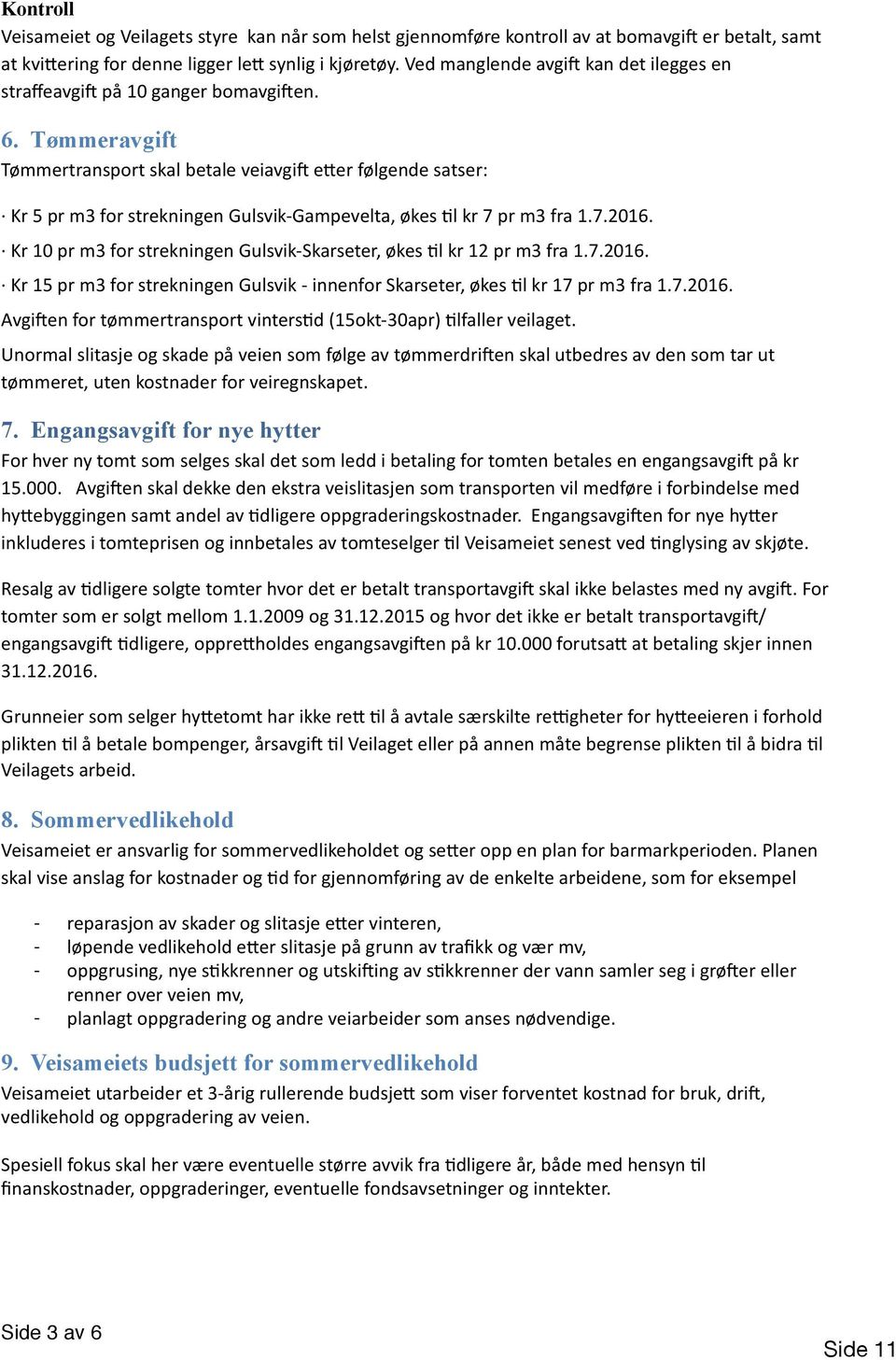 Tømmeravgift Tømmertransport skal betale veiavgiy e[er følgende satser: Kr 5 pr m3 for strekningen Gulsvik-Gampevelta, økes dl kr 7 pr m3 fra 1.7.2016.