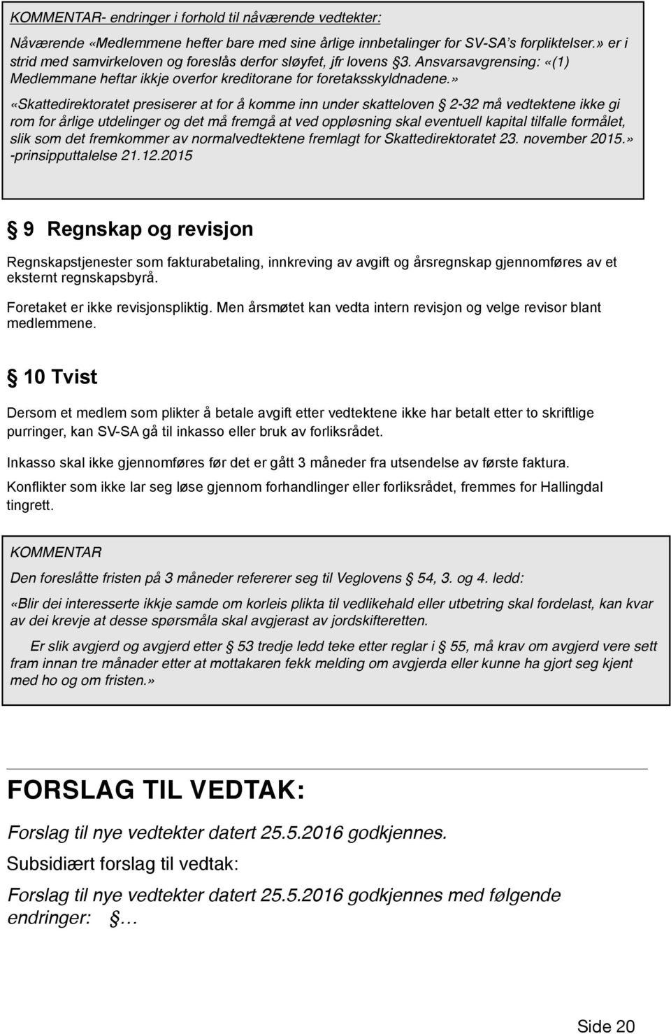 » «Skattedirektoratet presiserer at for å komme inn under skatteloven 2-32 må vedtektene ikke gi rom for årlige utdelinger og det må fremgå at ved oppløsning skal eventuell kapital tilfalle formålet,