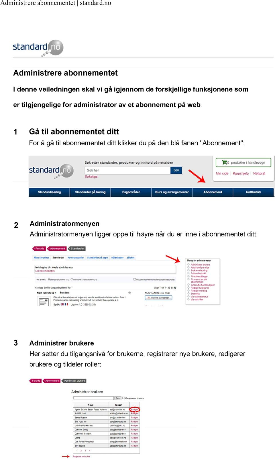 1 Gå til abonnementet ditt For å gå til abonnementet ditt klikker du på den blå fanen "Abonnement": 2