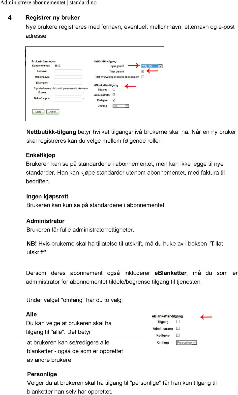 Han kan kjøpe standarder utenom abonnementet, med faktura til bedriften. Ingen kjøpsrett Brukeren kan kun se på standardene i abonnementet. Administrator Brukeren får fulle administratorrettigheter.