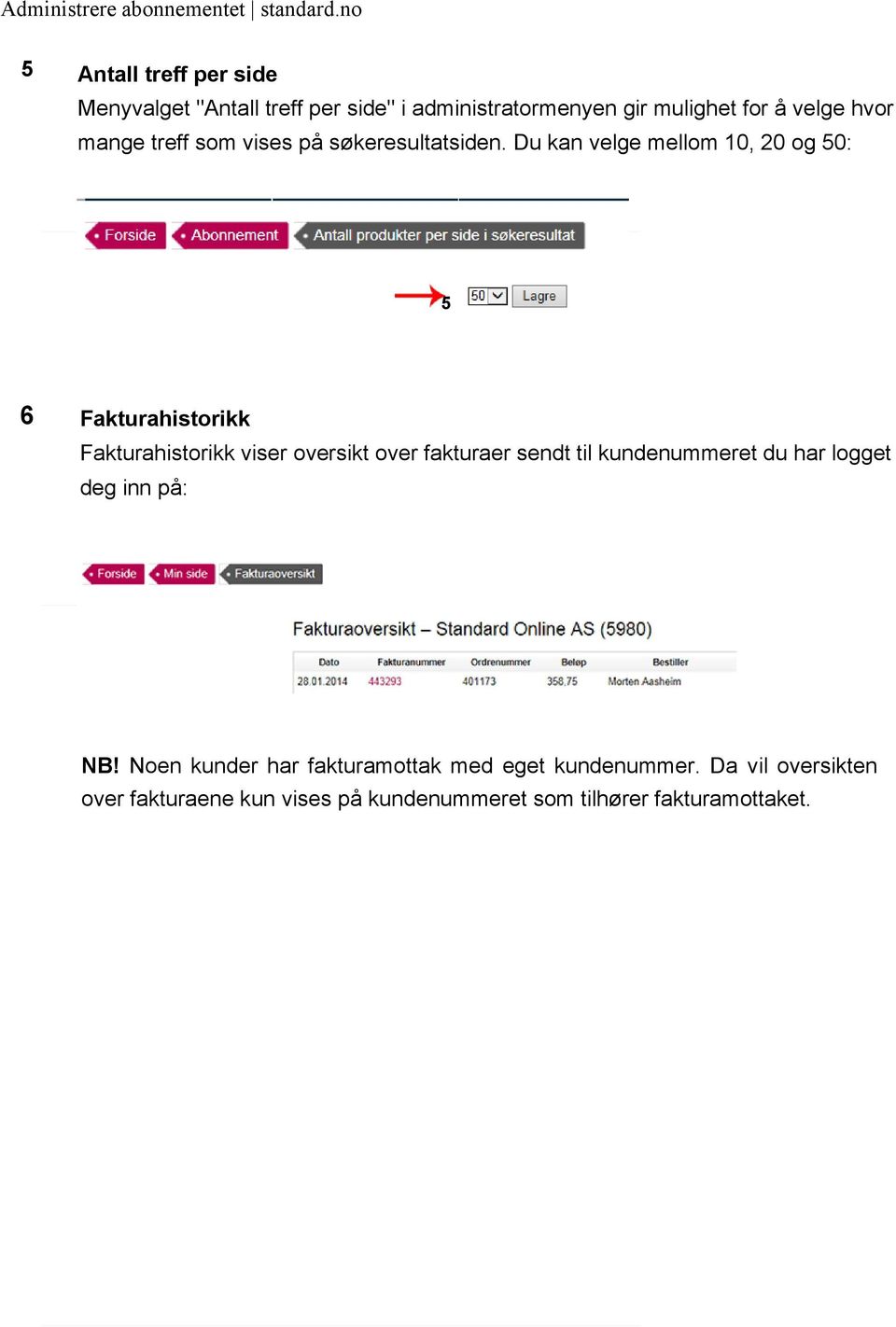 Du kan velge mellom 10, 20 og 50: 5 6 Fakturahistorikk Fakturahistorikk viser oversikt over fakturaer sendt til