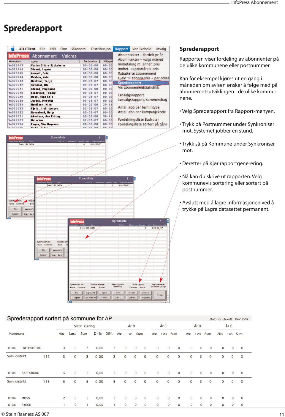 Velg Sprederapport fra Rapport-menyen. Trykk på Postnummer under Synkroniser mot. Systemet jobber en stund. Trykk så på Kommune under Synkroniser mot.