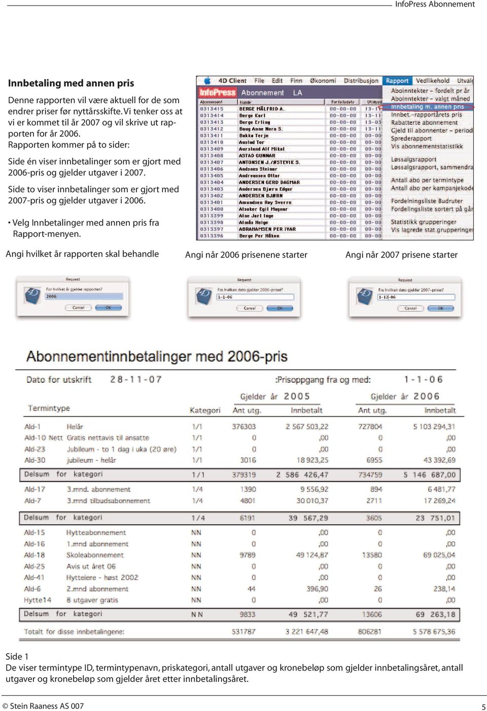 Side to viser innbetalinger som er gjort med 2007-pris og gjelder utgaver i 2006. Velg Innbetalinger med annen pris fra Rapport-menyen.