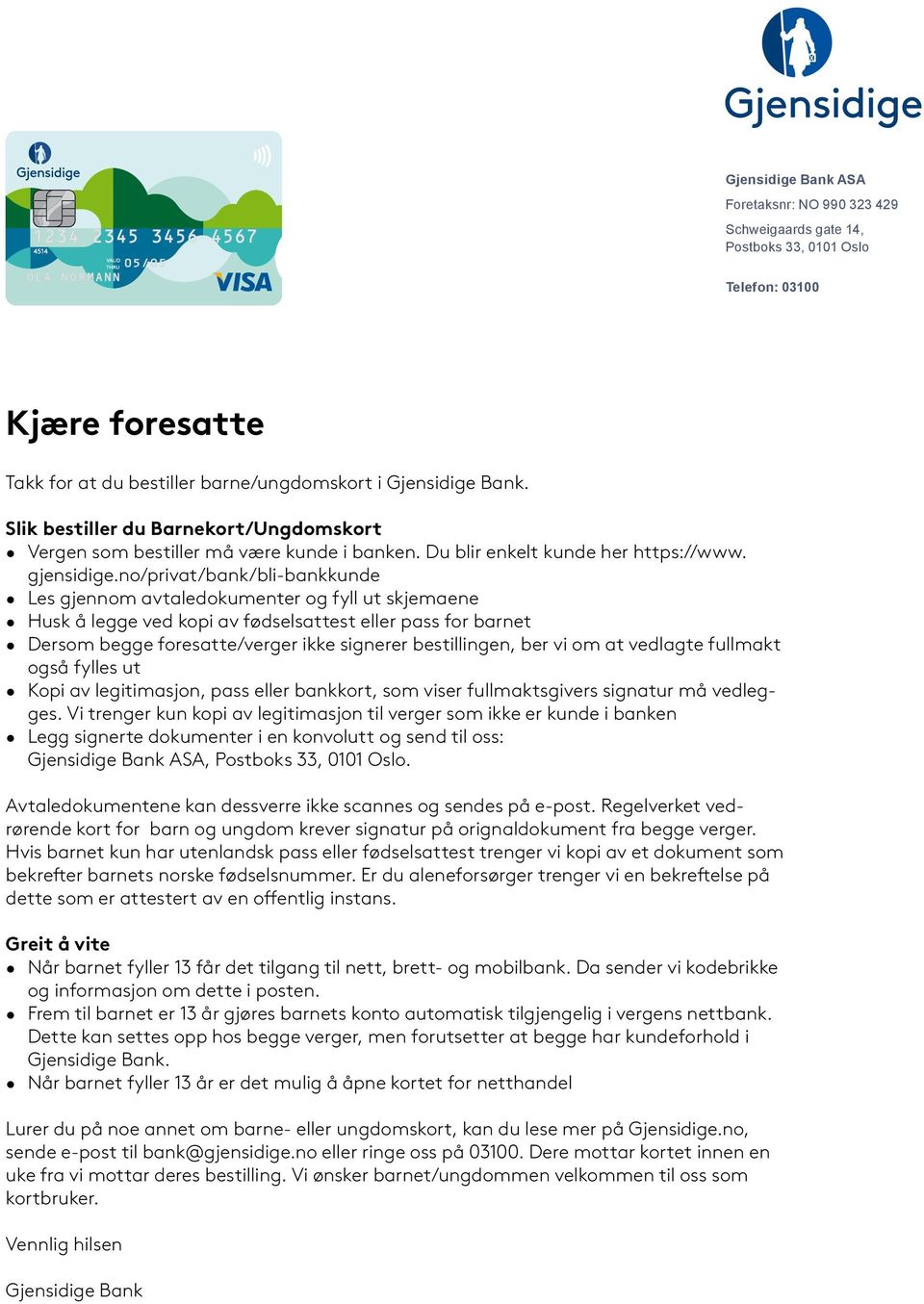 no/privat/bank/bli-bankkunde Les gjennom avtaledokumenter og fyll ut skjemaene Husk å legge ved kopi av fødselsattest eller pass for barnet Dersom begge foresatte/verger ikke signerer bestillingen,