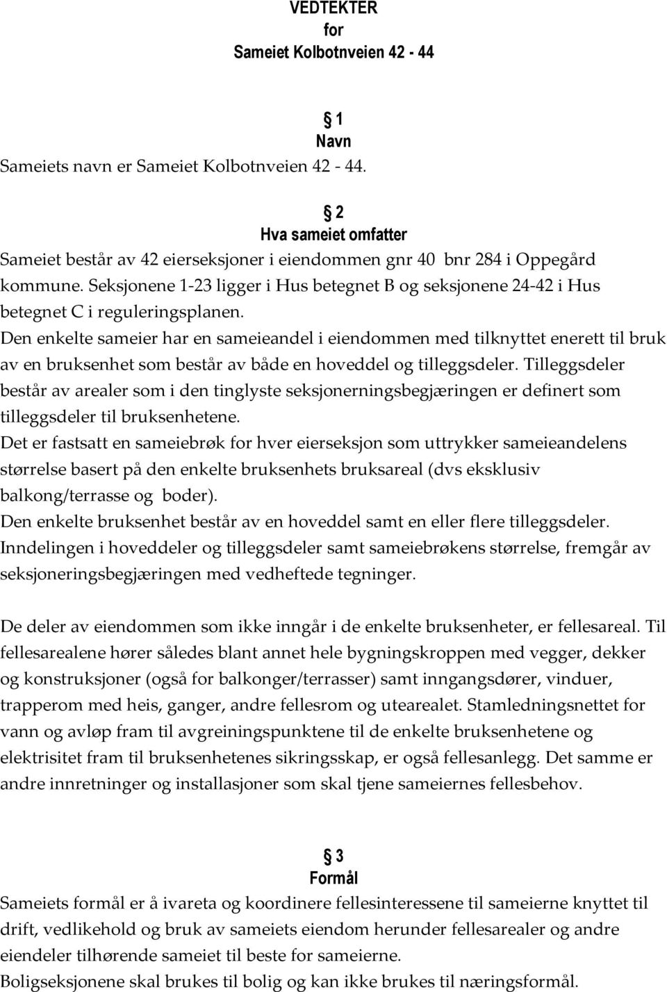 Den enkelte sameier har en sameieandel i eiendommen med tilknyttet enerett til bruk av en bruksenhet som består av både en hoveddel og tilleggsdeler.