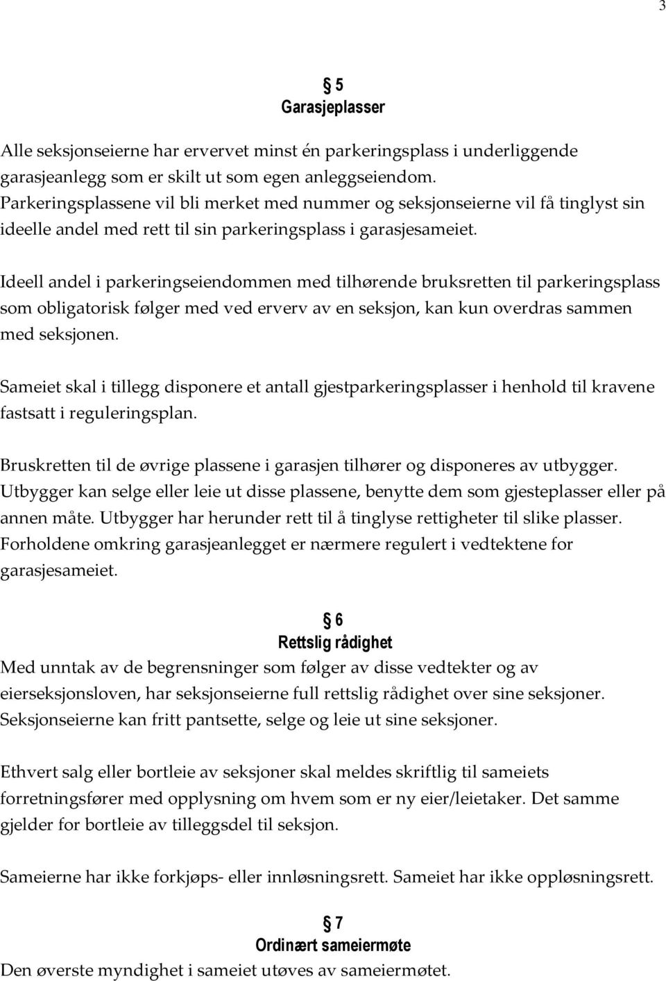 Ideell andel i parkeringseiendommen med tilhørende bruksretten til parkeringsplass som obligatorisk følger med ved erverv av en seksjon, kan kun overdras sammen med seksjonen.