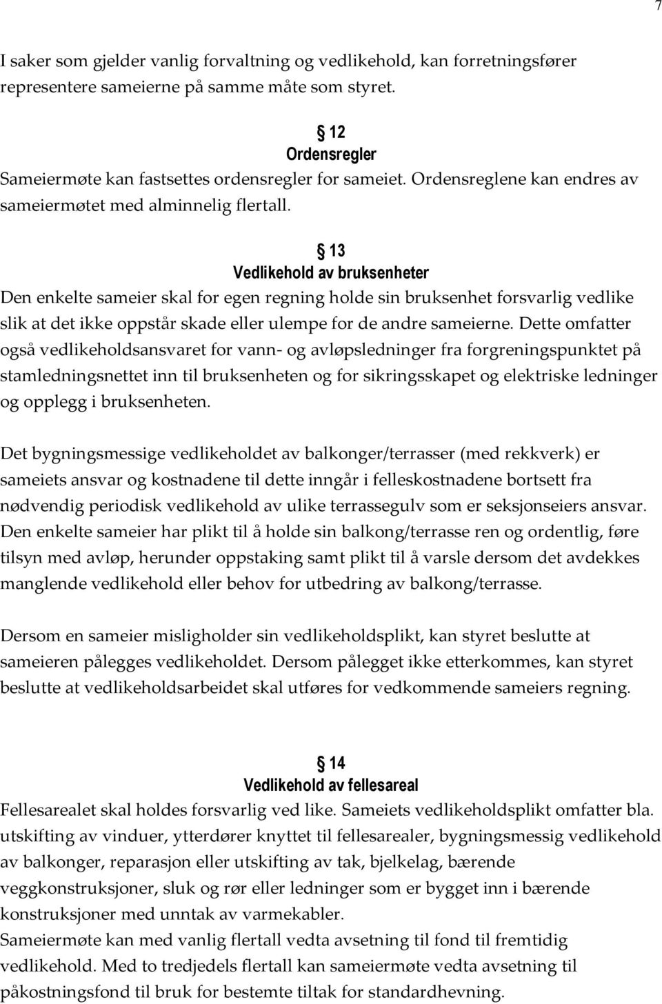 13 Vedlikehold av bruksenheter Den enkelte sameier skal for egen regning holde sin bruksenhet forsvarlig vedlike slik at det ikke oppstår skade eller ulempe for de andre sameierne.