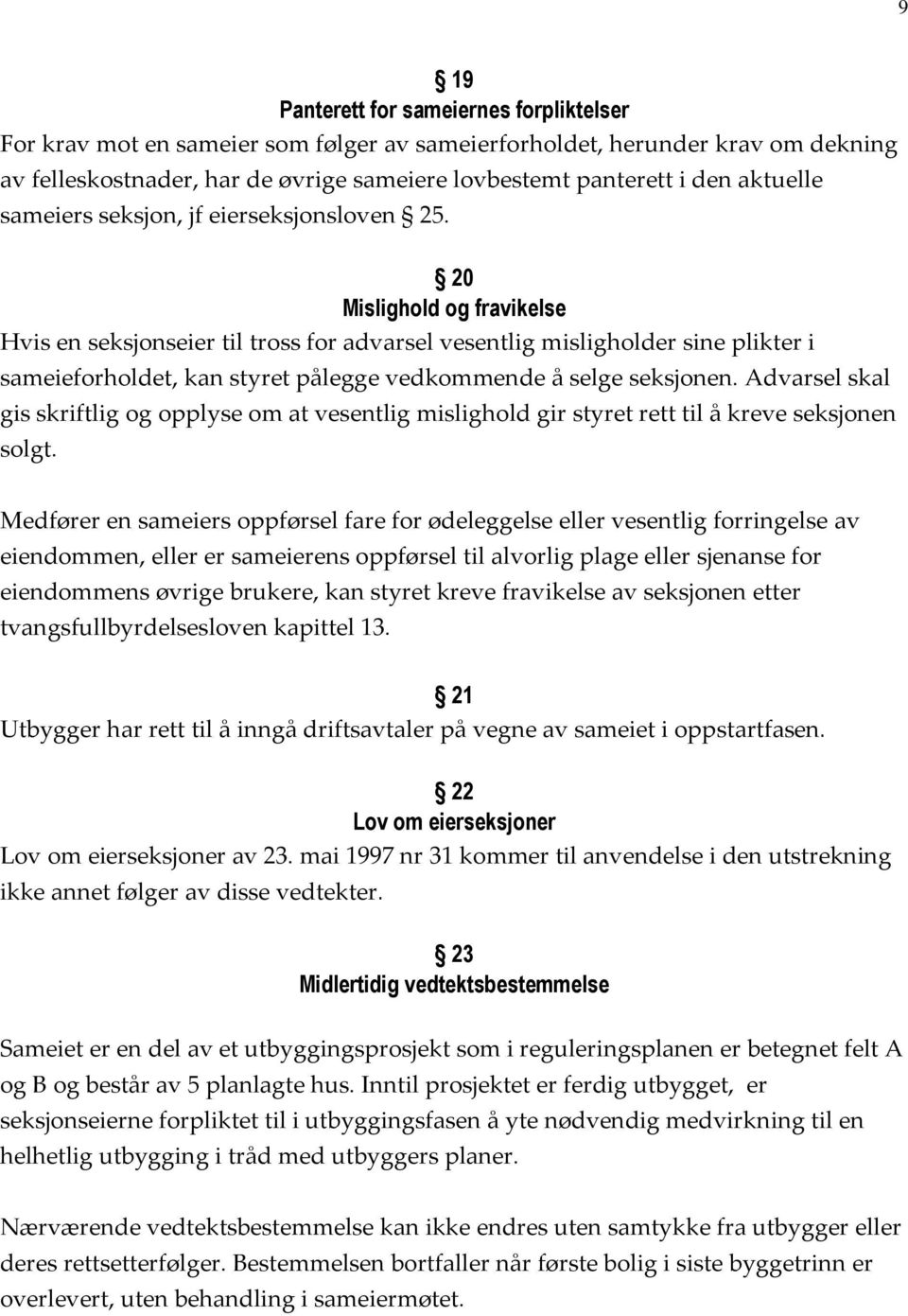 20 Mislighold og fravikelse Hvis en seksjonseier til tross for advarsel vesentlig misligholder sine plikter i sameieforholdet, kan styret pålegge vedkommende å selge seksjonen.