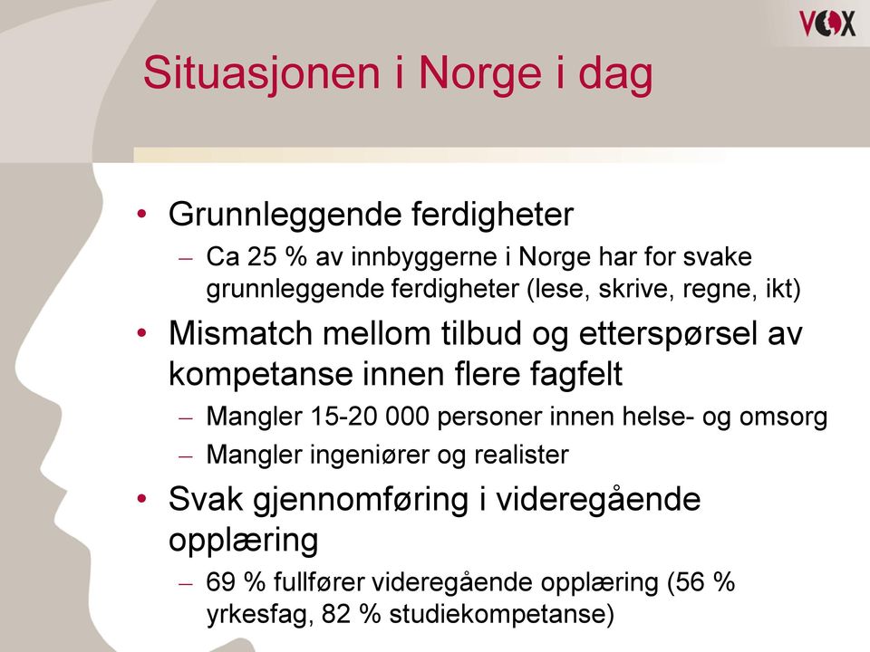 innen flere fagfelt Mangler 15-20 000 personer innen helse- og omsorg Mangler ingeniører og realister Svak