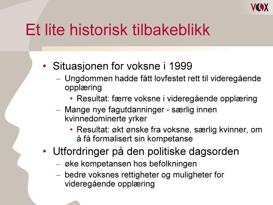 yrker Resultat: økt ønske fra voksne, særlig kvinner, om å få formalisert sin kompetanse Utfordringer på den