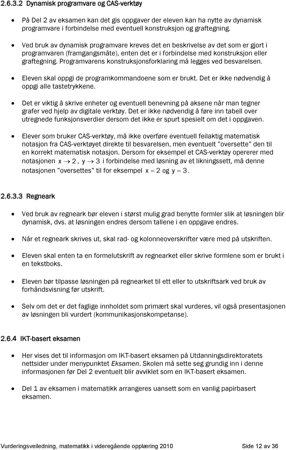 Progrmvrens konstruksjonsforklring må legges ved besvrelsen. Eleven skl ogi de rogrmkommndoene som er brukt. Det er ikke nødvendig å ogi lle tstetrykkene.