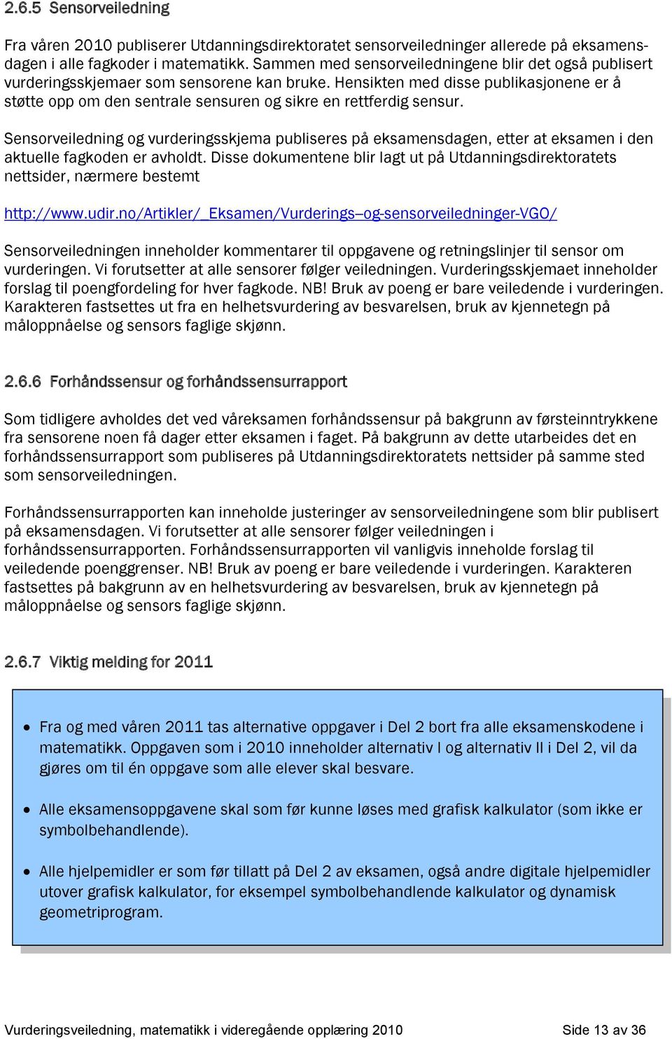 Sensorveiledning og vurderingsskjem ubliseres å eksmensdgen, etter t eksmen i den ktuelle fgkoden er vholdt. Disse dokumentene blir lgt ut å Utdnningsdirektortets nettsider, nærmere bestemt htt://www.