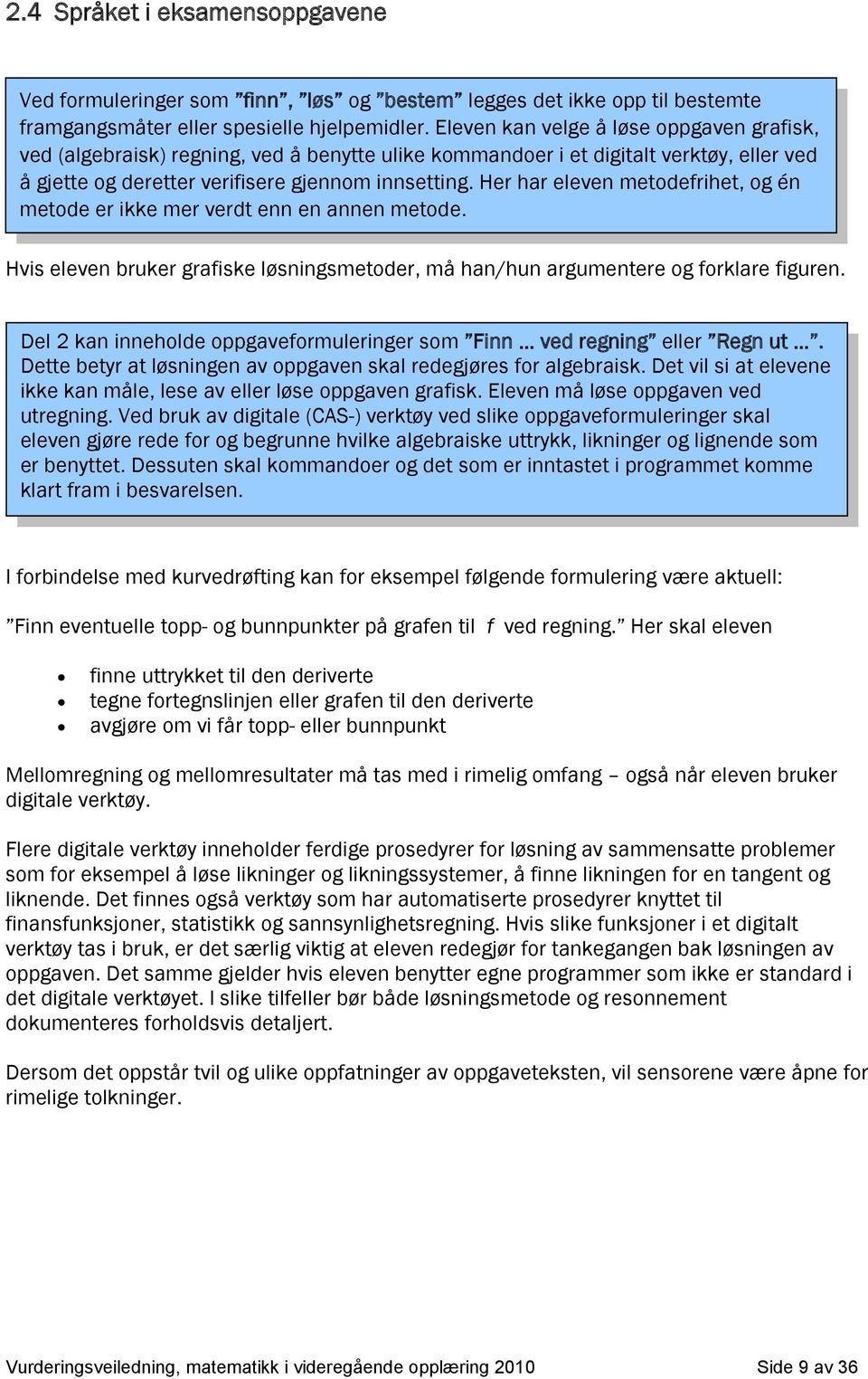 Her hr eleven metodefrihet, og én metode er ikke mer verdt enn en nnen metode. Hvis eleven bruker grfiske løsningsmetoder, må hn/hun rgumentere og forklre figuren.