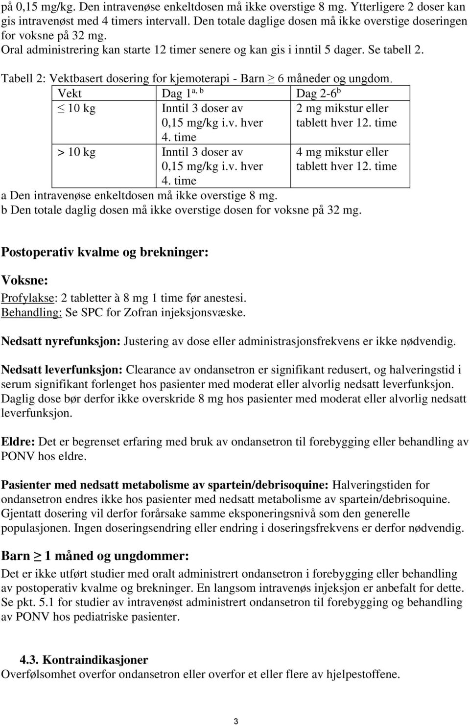 Tabell 2: Vektbasert dosering for kjemoterapi - Barn 6 måneder og ungdom. Vekt Dag 1 a, b Dag 2-6 b 10 kg Inntil 3 doser av 0,15 mg/kg i.v. hver 4. time 2 mg mikstur eller tablett hver 12.