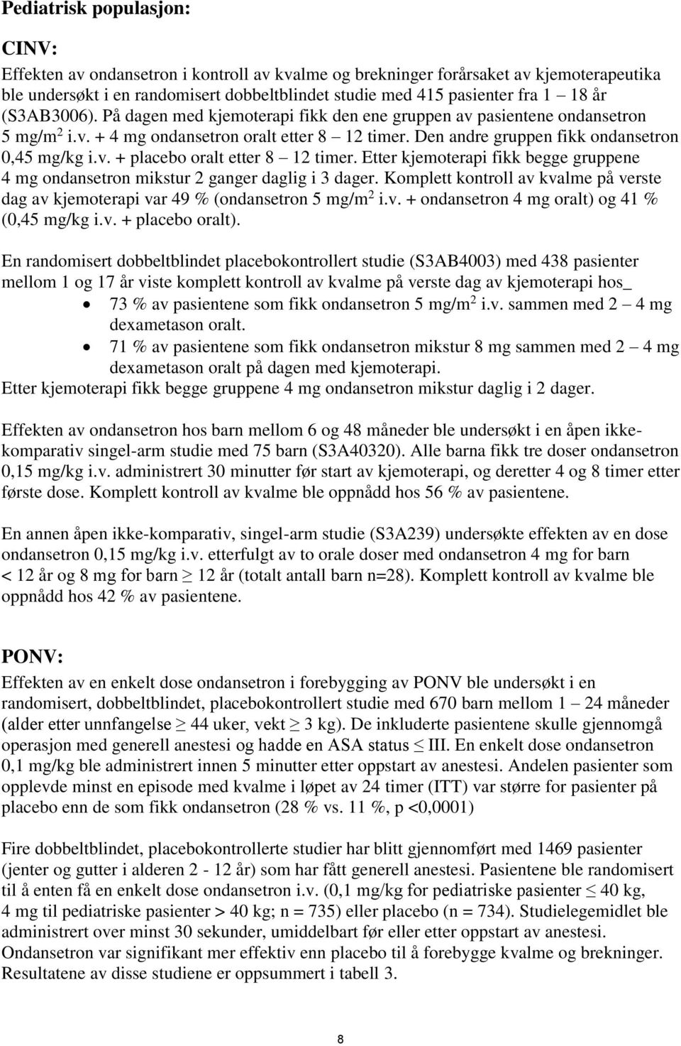 Etter kjemoterapi fikk begge gruppene 4 mg ondansetron mikstur 2 ganger daglig i 3 dager. Komplett kontroll av kvalme på verste dag av kjemoterapi var 49 % (ondansetron 5 mg/m 2 i.v. + ondansetron 4 mg oralt) og 41 % (0,45 mg/kg i.