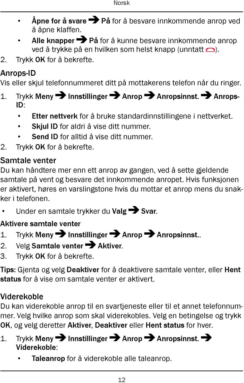 Anrops- ID: Etter nettverk for å bruke standardinnstillingene i nettverket. Skjul ID for aldri å vise ditt nummer. Send ID for alltid å vise ditt nummer. 2. Trykk OK for å bekrefte.