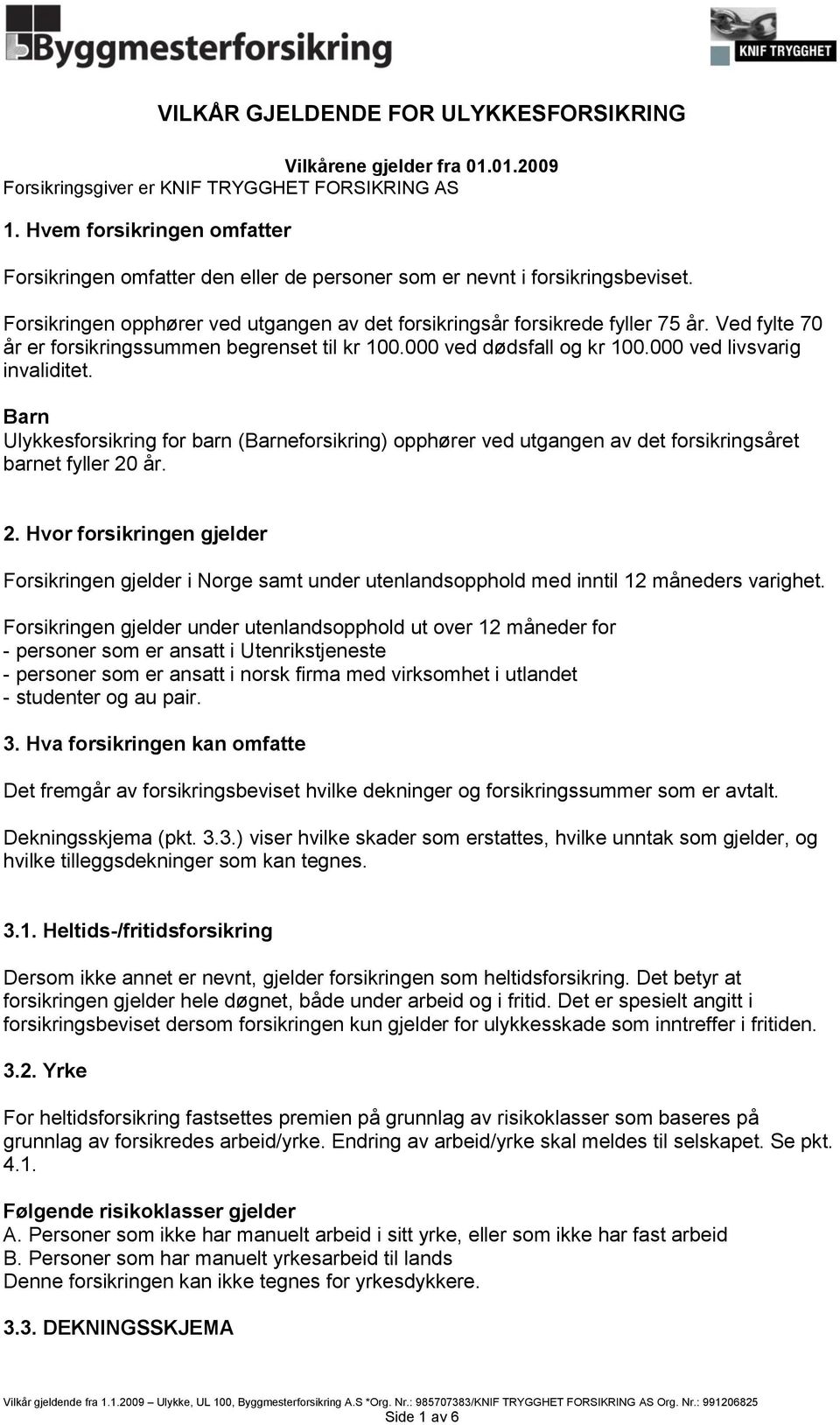 Ved fylte 70 år er forsikringssummen begrenset til kr 100.000 ved dødsfall og kr 100.000 ved livsvarig invaliditet.