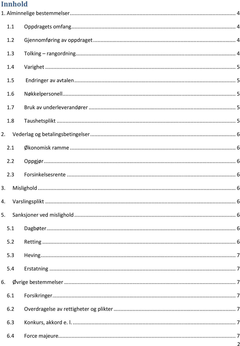 1 Økonomisk ramme... 6 2.2 Oppgjør... 6 2.3 Forsinkelsesrente... 6 3. Mislighold... 6 4. Varslingsplikt... 6 5. Sanksjoner ved mislighold... 6 5.1 Dagbøter... 6 5.2 Retting.