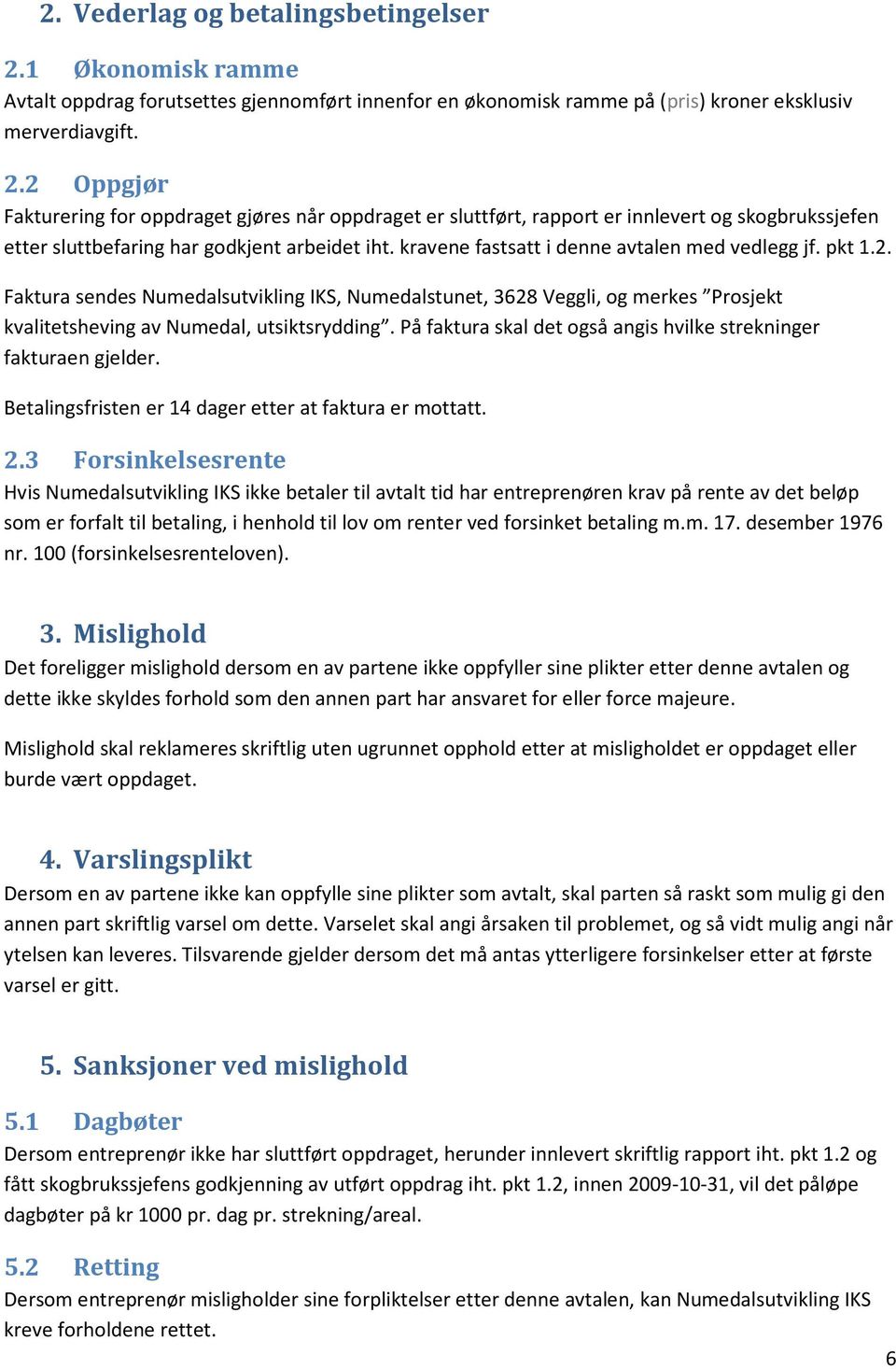 På faktura skal det også angis hvilke strekninger fakturaen gjelder. Betalingsfristen er 14 dager etter at faktura er mottatt. 2.