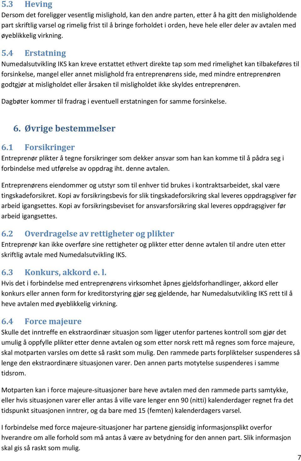 4 Erstatning Numedalsutvikling IKS kan kreve erstattet ethvert direkte tap som med rimelighet kan tilbakeføres til forsinkelse, mangel eller annet mislighold fra entreprenørens side, med mindre