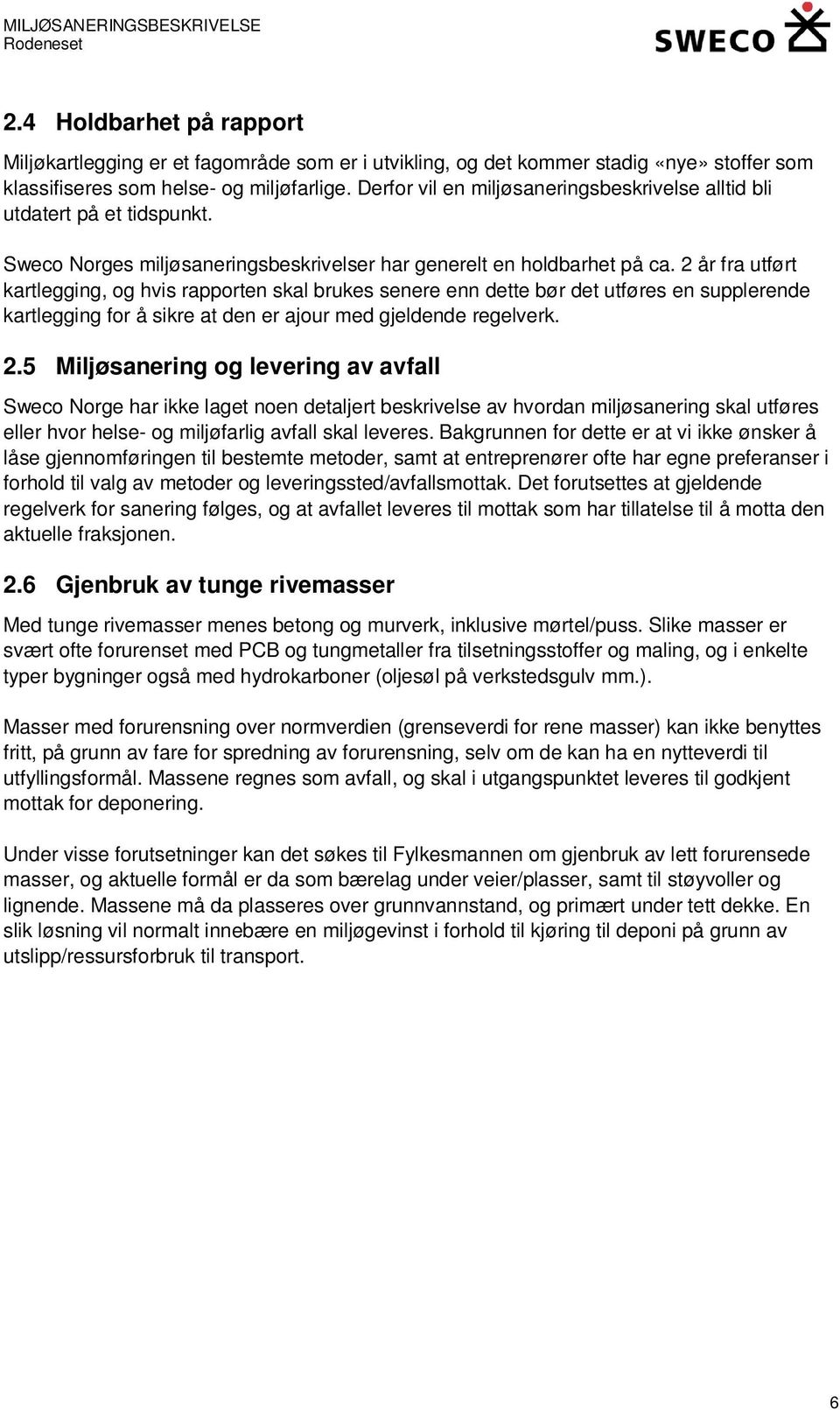 2 år fra utført kartlegging, og hvis rapporten skal brukes senere enn dette bør det utføres en supplerende kartlegging for å sikre at den er ajour med gjeldende regelverk. 2.