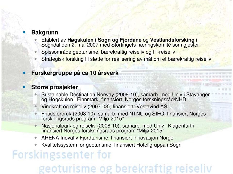 Forskergruppe på ca 10 årsverk Større prosjekter Sustainable Destination Norway (2008-10), samarb.