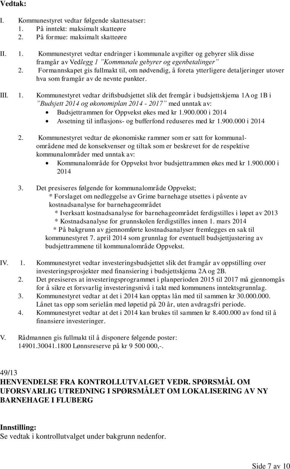 Kommunestyret vedtar driftsbudsjettet slik det fremgår i budsjettskjema 1A og 1B i Budsjett 2014 og økonomiplan 2014-2017 med unntak av: Budsjettrammen for Oppvekst økes med kr 1.900.