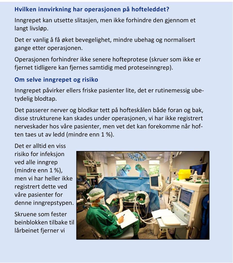 Operasjonen forhindrer ikke senere hofteprotese (skruer som ikke er fjernet tidligere kan fjernes samtidig med proteseinngrep).