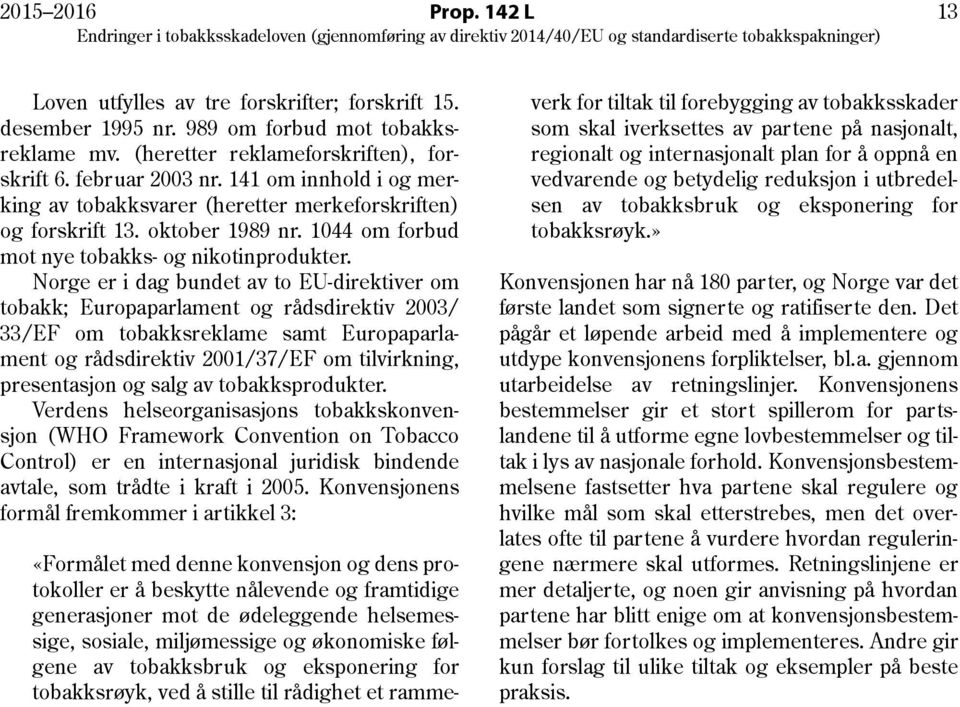 Norge er i dag bundet av to EU-direktiver om tobakk; Europaparlament og rådsdirektiv 2003/ 33/EF om tobakksreklame samt Europaparlament og rådsdirektiv 2001/37/EF om tilvirkning, presentasjon og salg