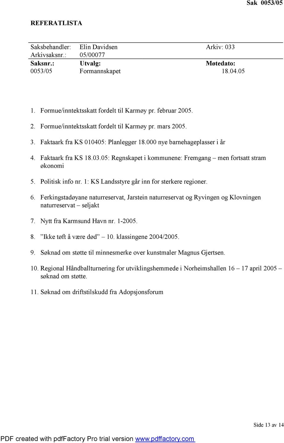 05: Regnskapet i kommunene: Fremgang men fortsatt stram økonomi 5. Politisk info nr. 1: KS Landsstyre går inn for sterkere regioner. 6.