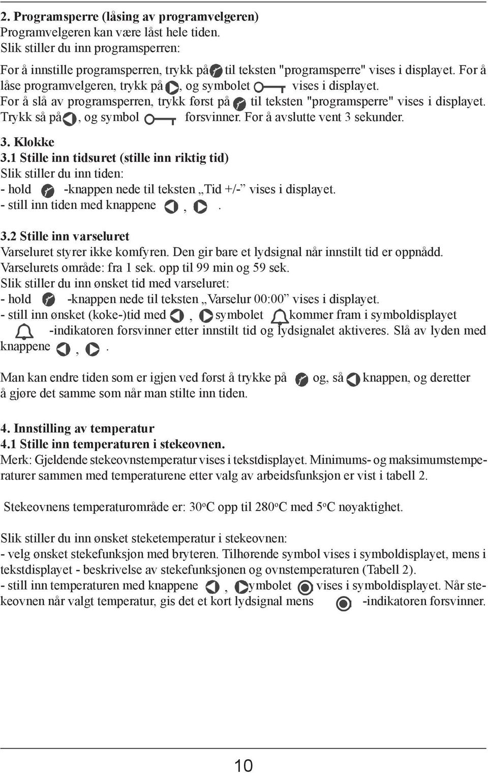 For å slå av programsperren, trykk først på til teksten "programsperre" vises i displayet. Trykk så på, og symbol forsvinner. For å avslutte vent 3 sekunder. 3. Klokke 3.