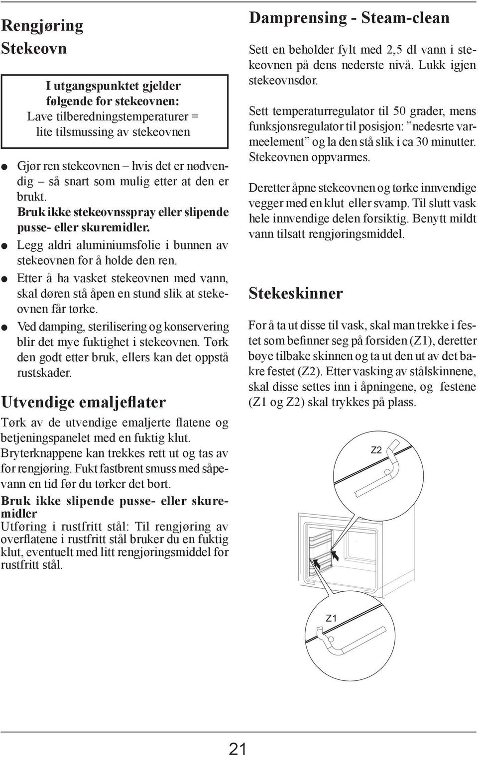 Etter å ha vasket stekeovnen med vann, skal døren stå åpen en stund slik at stekeovnen får tørke. Ved damping, sterilisering og konservering blir det mye fuktighet i stekeovnen.