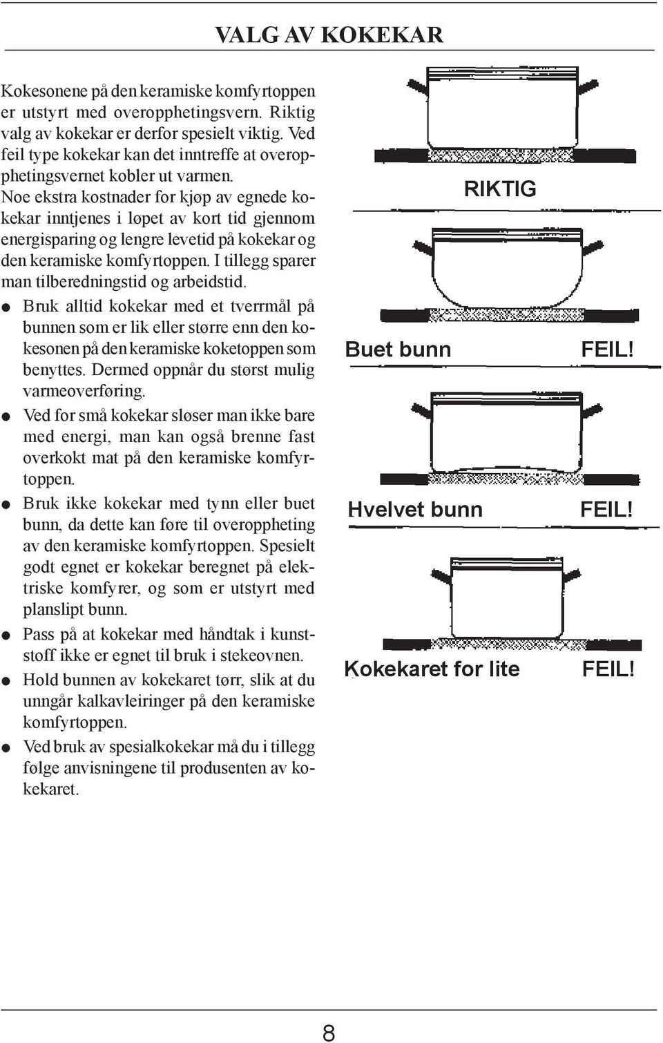 Noe ekstra kostnader for kjøp av egnede kokekar inntjenes i løpet av kort tid gjennom energisparing og lengre levetid på kokekar og den keramiske komfyrtoppen.