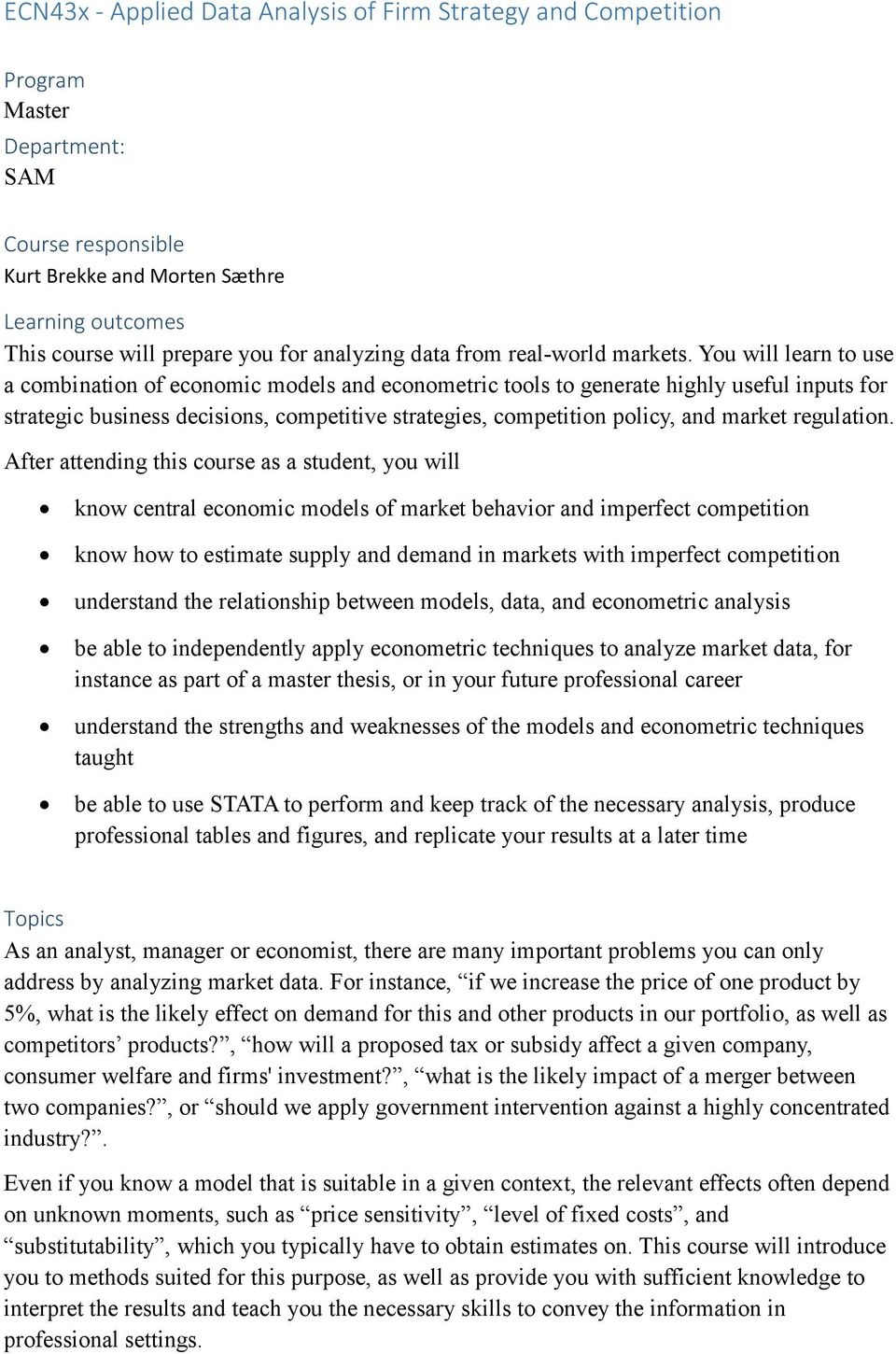 You will learn to use a combination of economic models and econometric tools to generate highly useful inputs for strategic business decisions, competitive strategies, competition policy, and market