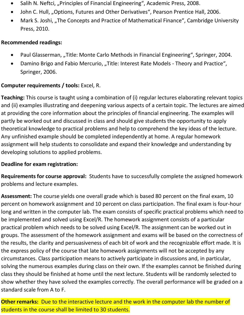 Damino Brigo and Fabio Mercurio, Title: Interest Rate Models - Theory and Practice, Springer, 2006. Computer requirements / tools: Excel, R.