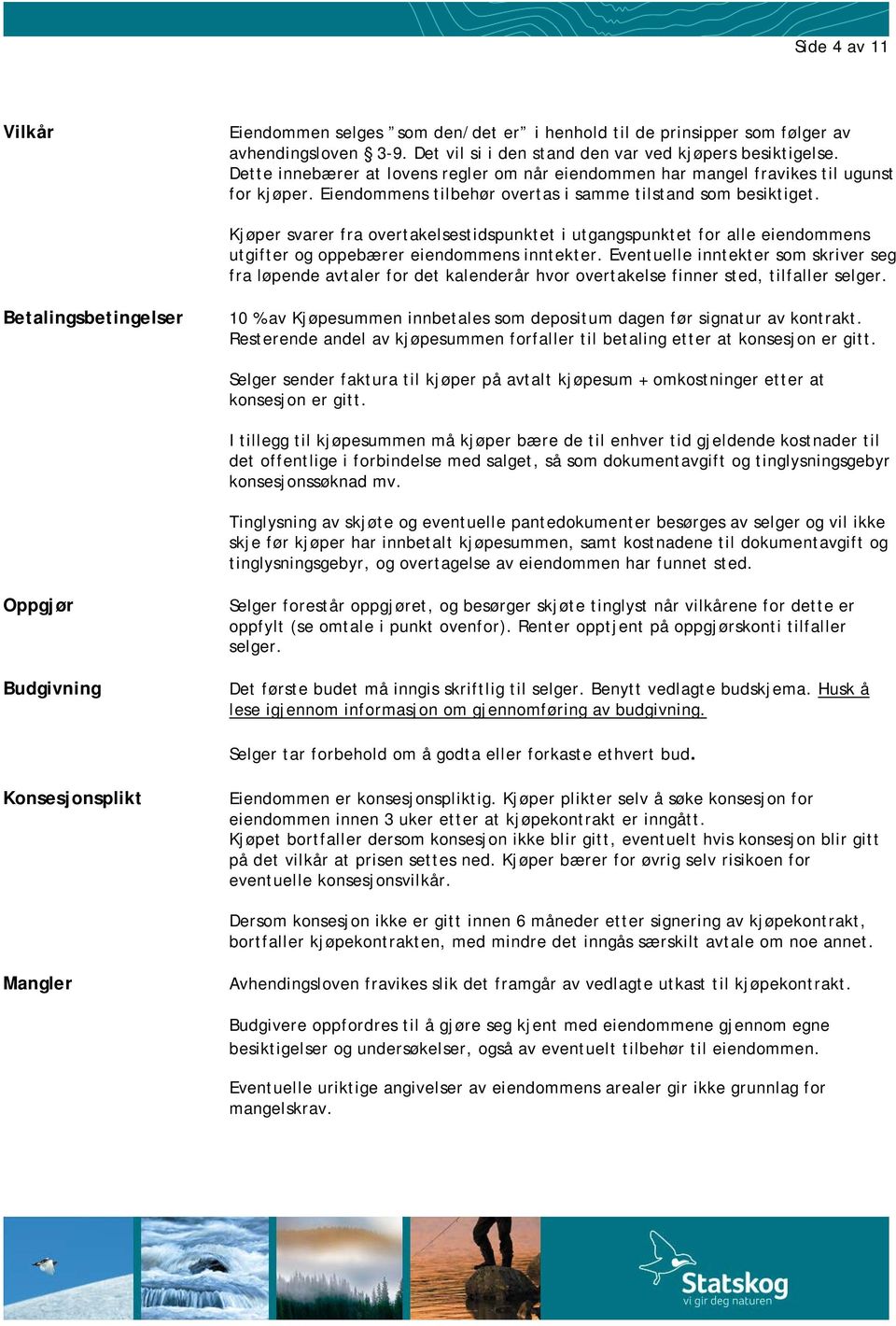 Kjøper svarer fra overtakelsestidspunktet i utgangspunktet for alle eiendommens utgifter og oppebærer eiendommens inntekter.