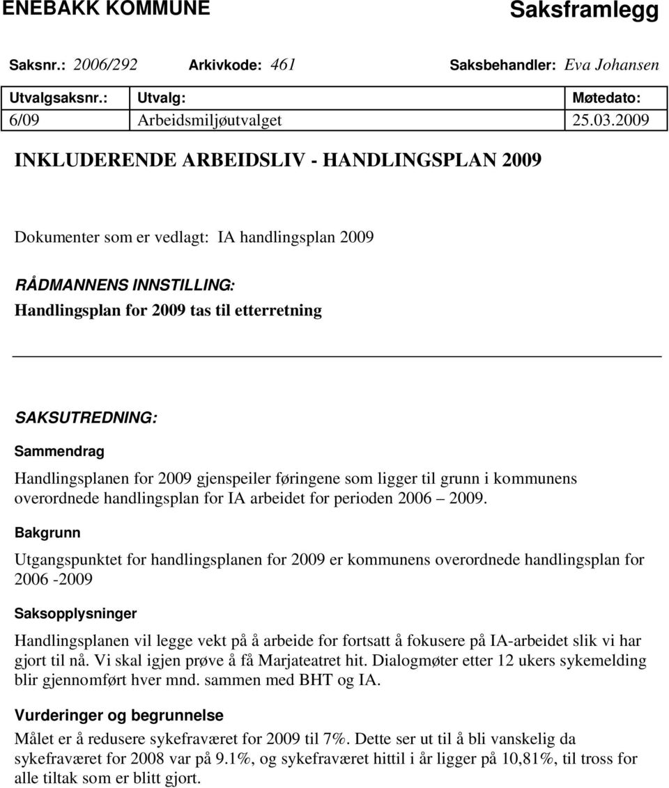 Handlingsplanen for 2009 gjenspeiler føringene som ligger til grunn i kommunens overordnede handlingsplan for IA arbeidet for perioden 2006 2009.