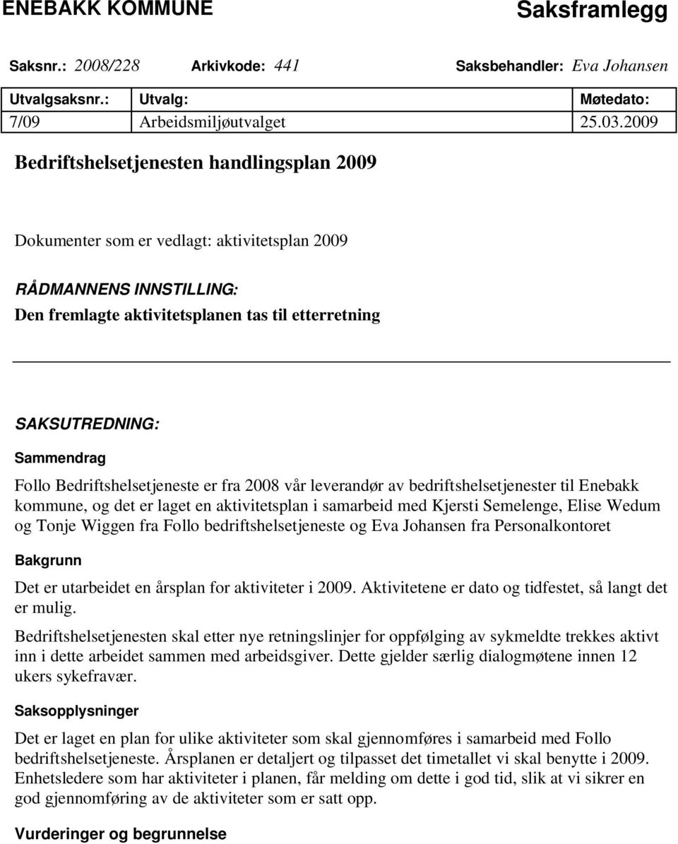 Follo Bedriftshelsetjeneste er fra 2008 vår leverandør av bedriftshelsetjenester til Enebakk kommune, og det er laget en aktivitetsplan i samarbeid med Kjersti Semelenge, Elise Wedum og Tonje Wiggen