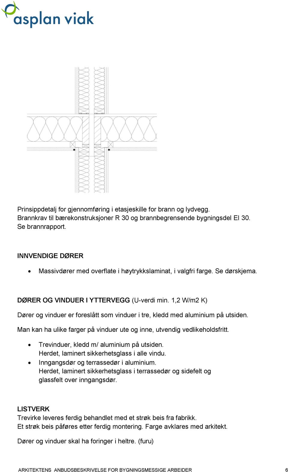 1,2 W/m2 K) Dører og vinduer er foreslått som vinduer i tre, kledd med aluminium på utsiden. Man kan ha ulike farger på vinduer ute og inne, utvendig vedlikeholdsfritt.