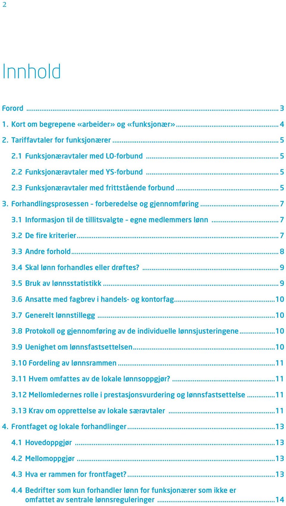 4 Skal lønn forhandles eller drøftes?... 9 3.5 Bruk av lønnsstatistikk... 9 3.6 Ansatte med fagbrev i handels- og kontorfag...10 3.7 Generelt lønnstillegg...10 3.8 Protokoll og gjennomføring av de individuelle lønnsjusteringene.