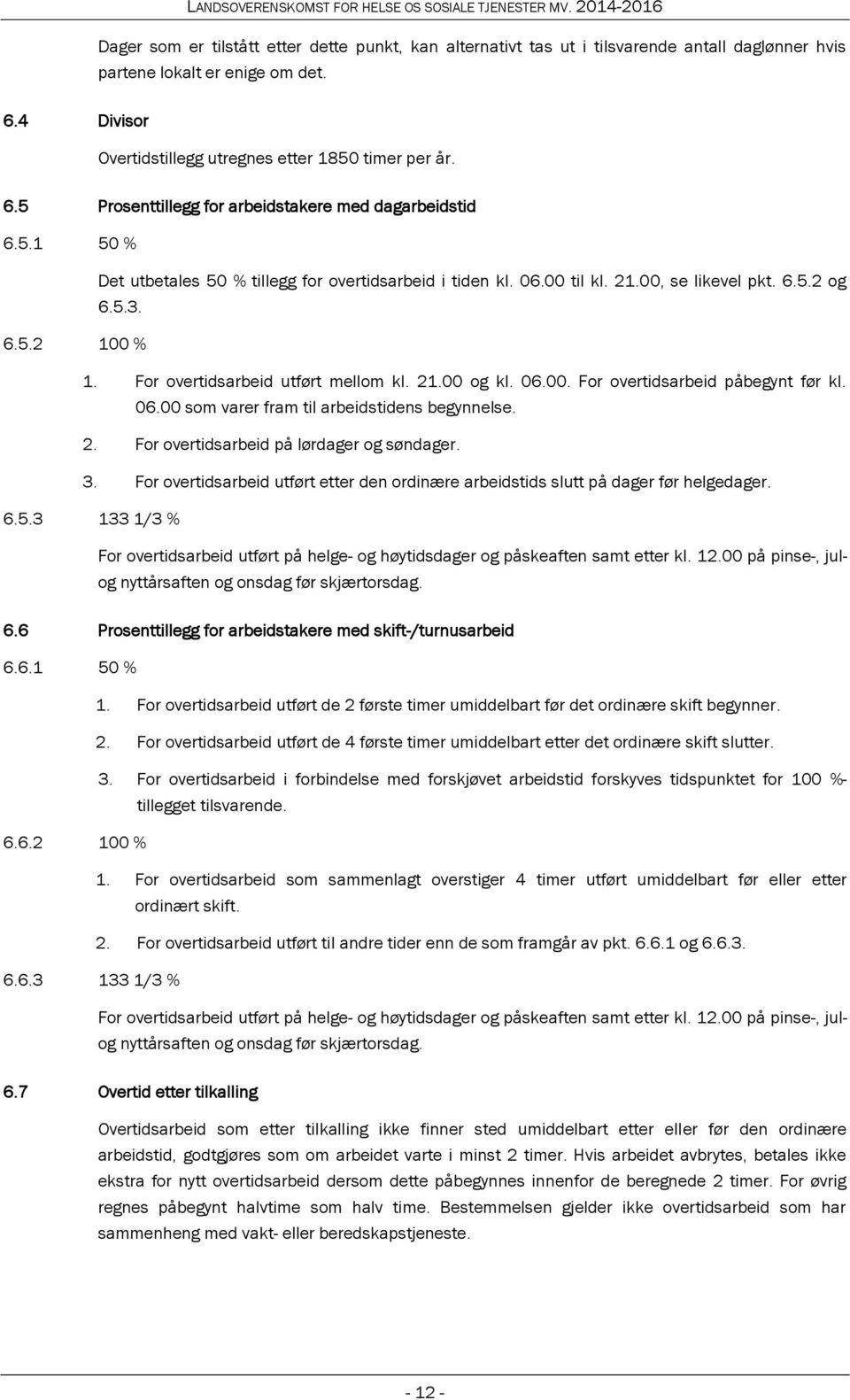 06.00 som varer fram til arbeidstidens begynnelse. 2. For overtidsarbeid på lørdager og søndager. 3. For overtidsarbeid utført etter den ordinære arbeidstids slutt på dager før helgedager. 6.5.