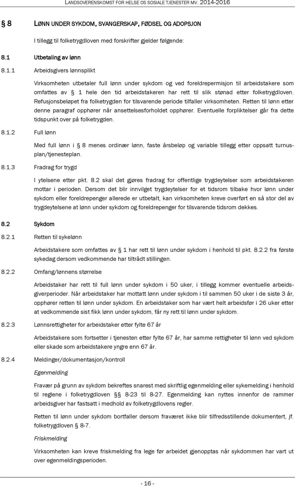 1 Arbeidsgivers lønnsplikt Virksomheten utbetaler full lønn under sykdom og ved foreldrepermisjon til arbeidstakere som omfattes av 1 hele den tid arbeidstakeren har rett til slik stønad etter