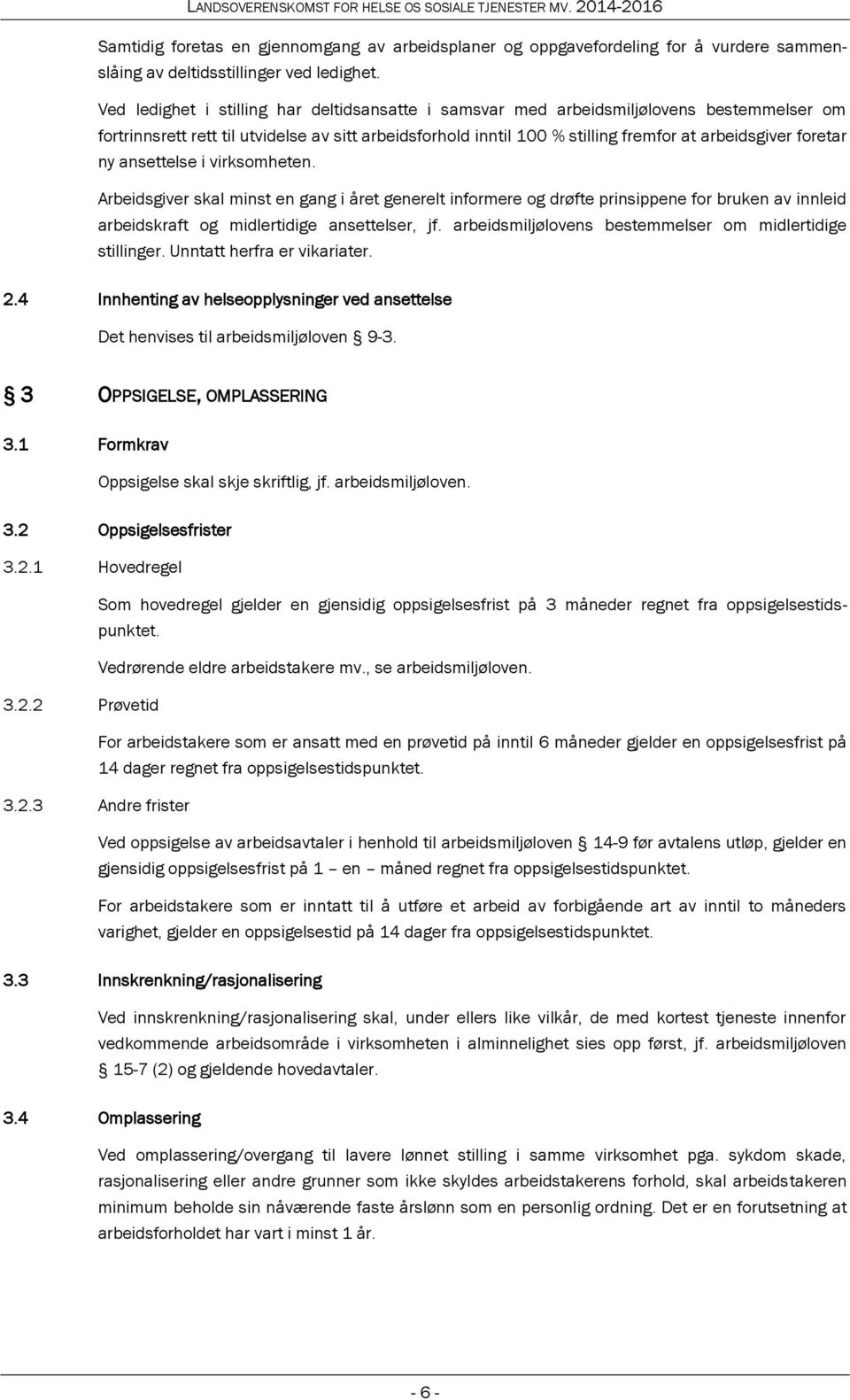 foretar ny ansettelse i virksomheten. Arbeidsgiver skal minst en gang i året generelt informere og drøfte prinsippene for bruken av innleid arbeidskraft og midlertidige ansettelser, jf.