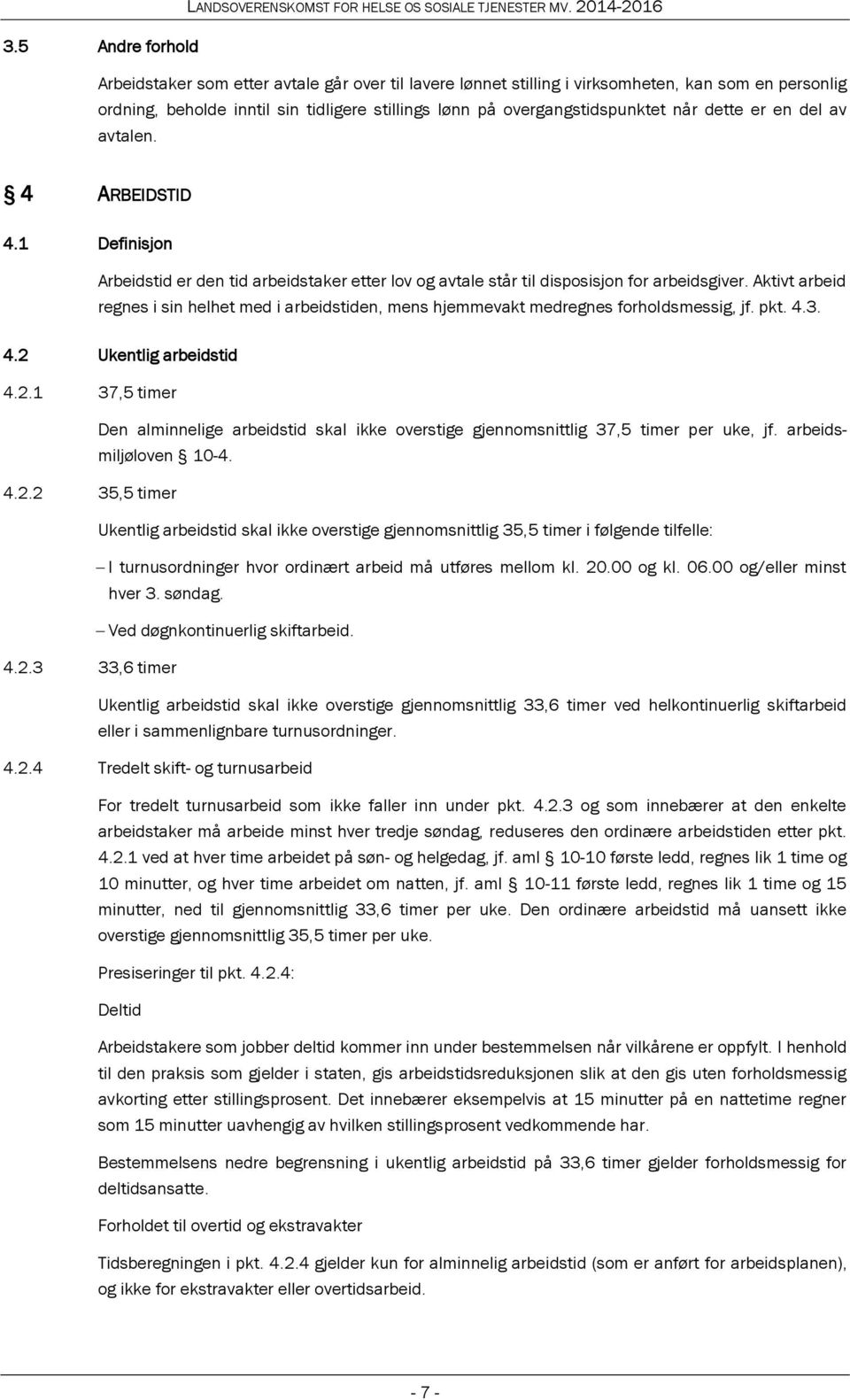 Aktivt arbeid regnes i sin helhet med i arbeidstiden, mens hjemmevakt medregnes forholdsmessig, jf. pkt. 4.3. 4.2 