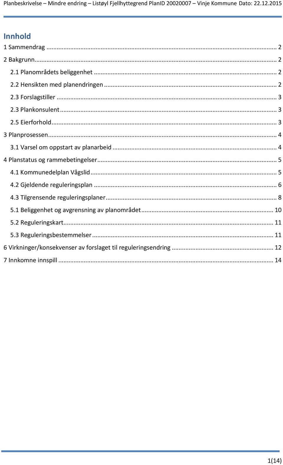 1 Kommunedelplan Vågslid... 5 4.2 Gjeldende reguleringsplan... 6 4.3 Tilgrensende reguleringsplaner... 8 5.