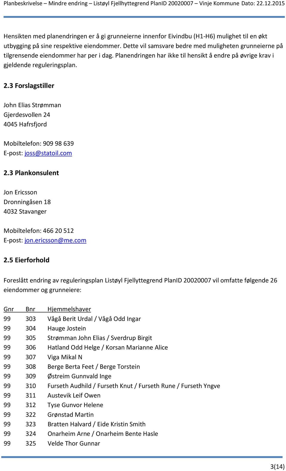 3 Forslagstiller John Elias Strømman Gjerdesvollen 24 4045 Hafrsfjord Mobiltelefon: 909 98 639 E-post: joss@statoil.com 2.