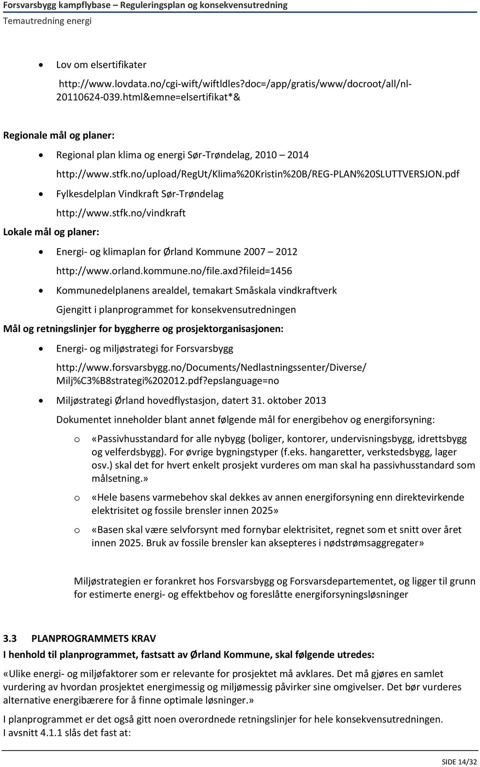 pdf Fylkesdelplan Vindkraft Sør-Trøndelag http://www.stfk.no/vindkraft Lokale mål og planer: Energi- og klimaplan for Ørland Kommune 2007 2012 http://www.orland.kommune.no/file.axd?